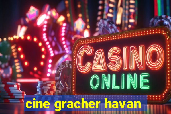 cine gracher havan